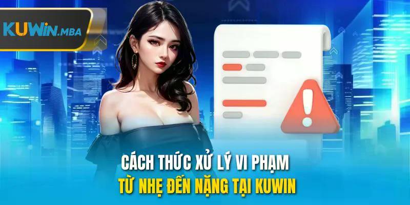 Cách thức xử lý vi phạm từ nhẹ đến nặng tại kuwin