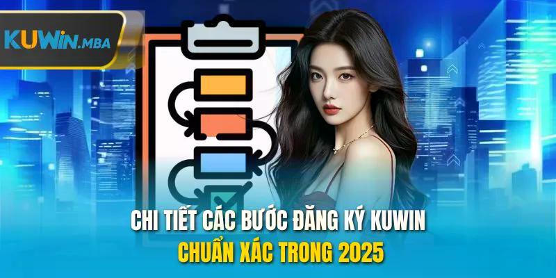 Chi tiết các bước đăng ký kuwin chuẩn xác trong 2025