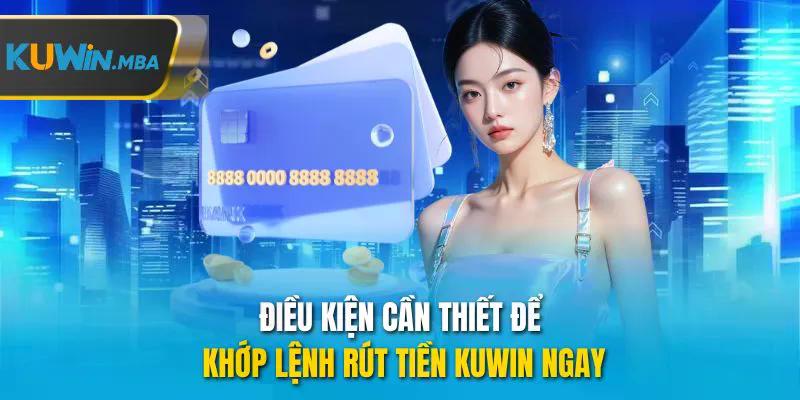 Điều kiện cần thiết để khớp lệnh rút tiền Kuwin ngay