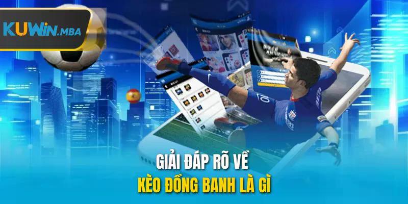 Giải đáp rõ về kèo đồng banh là gì