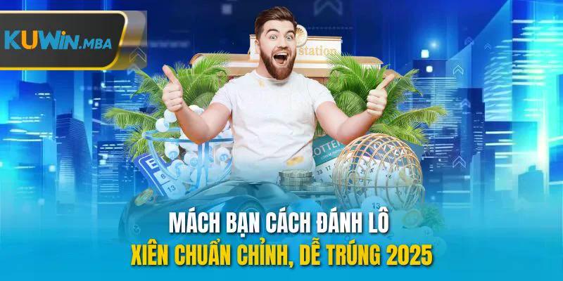 Mách bạn cách đánh lô xiên chuẩn chỉnh dễ trúng 2025