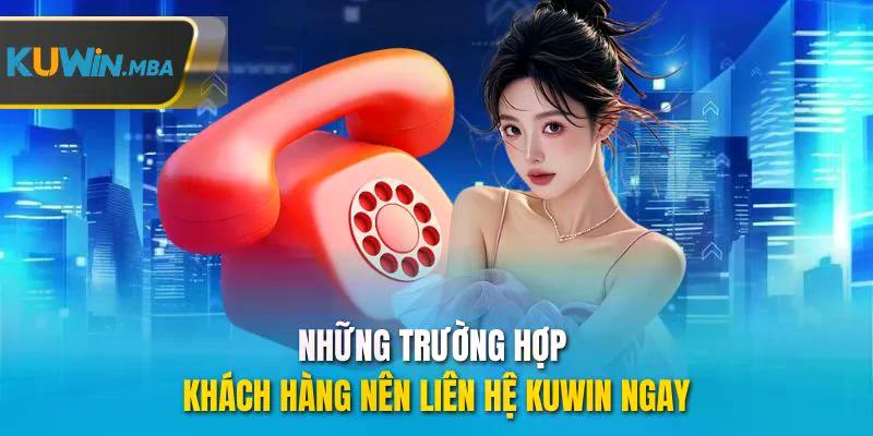 Những trường hợp khách hàng nên liên hệ kuwin ngay